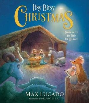 Itsy Bitsy Christmas: You're Never Too Little for His Love by Bruno Merz, Max Lucado