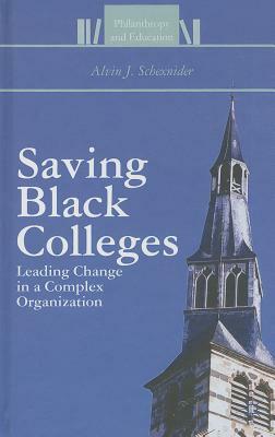 Saving Black Colleges: Leading Change in a Complex Organization by Alvin J. Schexnider