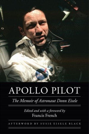 Apollo Pilot: The Memoir of Astronaut Donn Eisele by Susan Eisele Black, Francis French, Donn Eisele