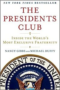 The Presidents Club: Inside the World's Most Exclusive Fraternity by Nancy Gibbs