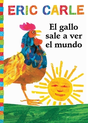 El Gallo Sale A Ver el Mundo = Rooster's Off to See the World by Eric Carle