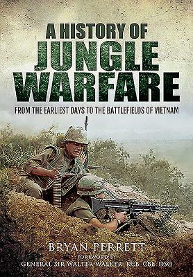 A History of Jungle Warfare: From the Earliest Days to the Battlefields of Vietnam by Walter Walker, Bryan Perrett