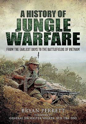 A History of Jungle Warfare: From the Earliest Days to the Battlefields of Vietnam by Bryan Perrett, Walter Walker