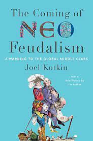 The coming of neofuedalism:  a warning to the global middle class by Joel Kotkin