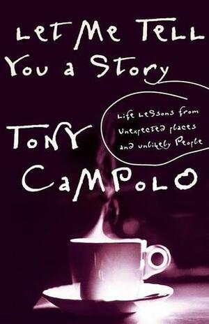 Let Me Tell You a Story: Life Lessons from Unexpected Places and Unlikely People by Tony Campolo