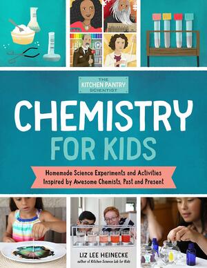 The Kitchen Pantry Scientist: Chemistry for Kids: Homemade Science Experiments and Activities Inspired by Awesome Chemists, Past and Present by Liz Lee Heinecke