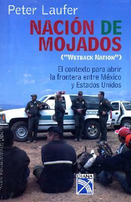 Nacion Mojados: Wetback Nation by Peter Laufer