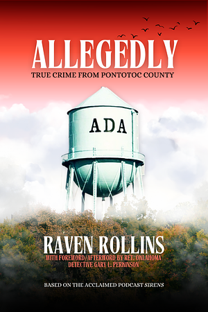 Allegedly: True Crime from Pontotoc County by Gary Perkinson, Raven Rollins, Raven Rollins