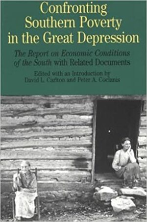 Confronting Southern Poverty in the Great Depression: The Report on Economic Conditions of the South with Related Documents by David L. Carlton, Peter A. Coclanis