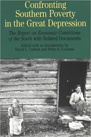 Confronting Southern Poverty in the Great Depression: The Report on Economic Conditions of the South with Related Documents by Peter A. Coclanis, David L. Carlton