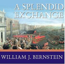 A Splendid Exchange: How Trade Shaped the World from Prehistory to Today by William J. Bernstein