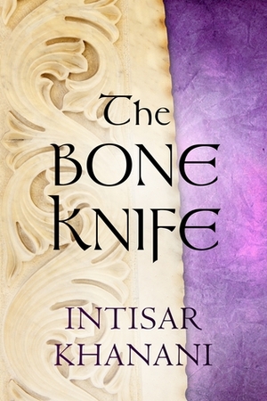 The Bone Knife by Intisar Khanani