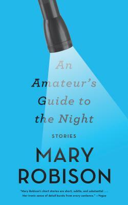 An Amateur's Guide to the Night: Stories by Mary Robison