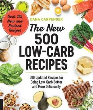 The New 500 Low-Carb Recipes: 500 Updated Recipes for Doing Low-Carb Better and More Deliciously by Dana Carpender