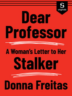 Dear Professor A Woman's Letter to her Stalker by Donna Freitas