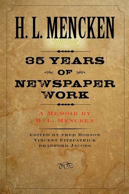 Thirty-Five Years of Newspaper Work: A Memoir by H. L. Mencken by H.L. Mencken