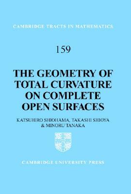 The Geometry of Total Curvature on Complete Open Surfaces by Katsuhiro Shiohama, Minoru Tanaka, Takashi Shioya