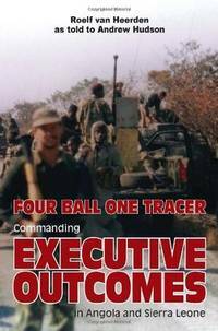 Four Ball, One Tracer: Commanding Executive Outcomes in Angola and Sierra Leone by Roelf Van Heerden