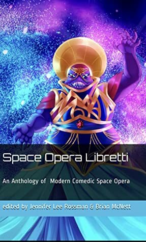 Space Opera Libretti by Alex Kropf, Cait Gordon, Dean Brink, Spruce Wells, Jean Graham, Bruce Taylor, Minerva Cerridwen, Julia Huni, Harry Turtledove, Brian McNett, Dave D'Alessio, Dawn Vogel, Larry Hodges, Tom Barlow, E.D.E. Bell, Lizz Donnelly, Jennifer Lee Rossman, Ingrid Garcia, K.G. Anderson, James Dorr