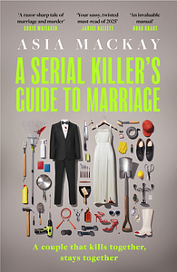 A Serial Killer's Guide to Marriage  by Asia Mackay