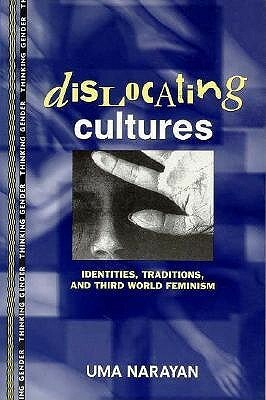 Dislocating Cultures: Identities, Traditions, and Third World Feminism by Uma Narayan