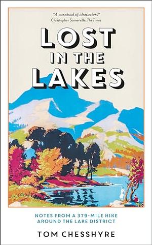 Lost in the Lakes: Notes from a 379-Mile Hike Around the Lake District by Tom Chesshyre