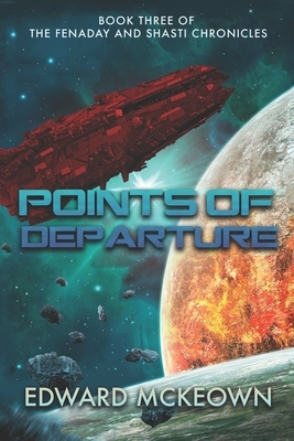 Points of Departure: The final book in the Shasti and Fenaday Chronicles by Edward McKeown
