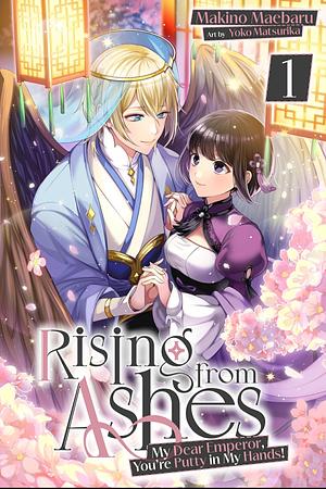 Rising from Ashes: My Dear Emperor, You’re Putty in My Hands! Vol.1 by Makino Maebaru