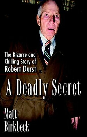 A Deadly Secret: The Strange Disappearance Of Kathie Durst by Matt Birkbeck