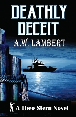 Deathly Deceit: A Theo Stern Novel by A. W. Lambert