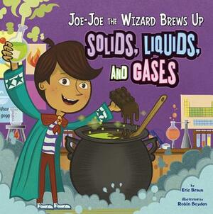 Joe-Joe the Wizard Brews Up Solids, Liquids, and Gases by Eric Braun
