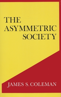 The Asymmetric Society by James S. Coleman