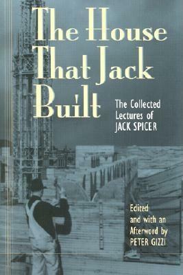The House That Jack Built: The Collected Lectures of Jack Spicer by Jack Spicer