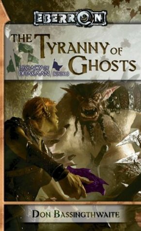 The Tyranny of Ghosts(Legacy of Dhakaan, #3) (Eberron by Don Bassingthwaite