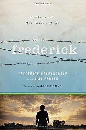 Frederick: A Story of Boundless Hope by Ndabaramiye, Frederick, Parker, Amy (September 23, 2014) Hardcover by Frederick Ndabaramiye, Frederick Ndabaramiye