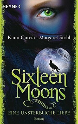 Sixteen Moons - Eine unsterbliche Liebe by Margaret Stohl, Kami Garcia