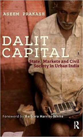 Dalit Capital: State, Markets and Civil Society in Urban India by Aseem Prakash