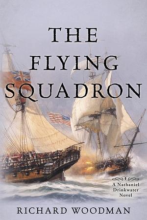 The Flying Squadron: A Nathaniel Drinkwater Novel by Richard Woodman, Richard Woodman