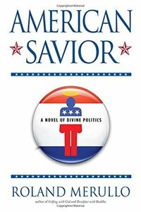 American Savior: A Novel of Divine Politics by Roland Merullo