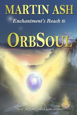 Enchantment's Reach 6: Orbsoul: Orbsoul by Martin Ash