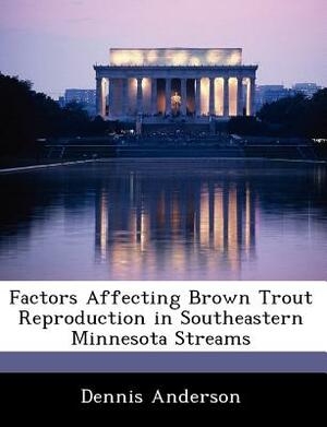 Factors Affecting Brown Trout Reproduction in Southeastern Minnesota Streams by Dennis Anderson
