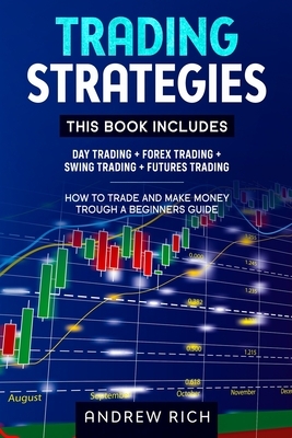Trading Strategies: This Book Includes: Day Trading + Forex Trading + Swing Trading +futures Trading . How to Trade and Make Money Trough by Andrew Rich