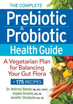 The Complete Prebiotic and Probiotic Health Guide: A Vegetarian Plan for Balancing Your Gut Flora by Jennifer Shrubsole, Angela Sirounis, Maitrey Raman