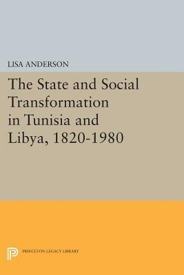 The State and Social Transformation in Tunisia and Libya, 1830-1980 by Lisa Anderson