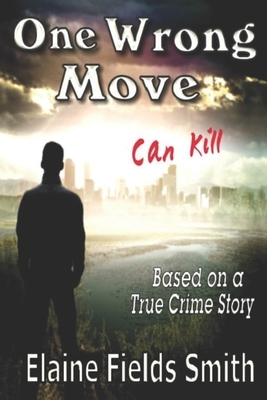 One Wrong Move - Can Kill: Based on a True Crime Story by Elaine Fields Smith