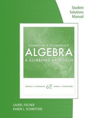 Student Solutions Manual for Kaufmann/Schwitters' Elementary & Intermediate Algebra: A Combined Approach by Jerome E. Kaufmann, Karen L. Schwitters