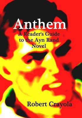 Anthem: A Reader's Guide to the Ayn Rand Novel by Robert Crayola