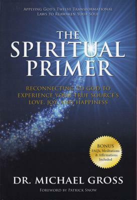 The Spiritual Primer: Reconnecting to God to Experience Your True Source's Love, Joy and Happiness by Dr Michael Gross