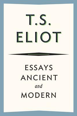 Essays Ancient and Modern by T.S. Eliot