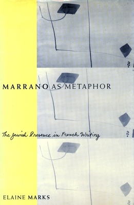 Marrano as Metaphor: The Jewish Presence in French Writing by Elaine Marks